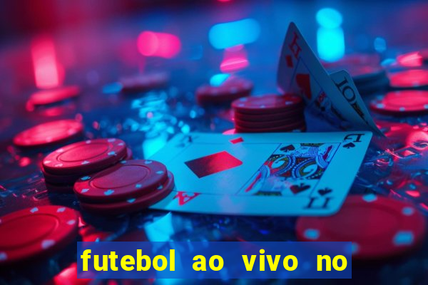 futebol ao vivo no celular futemax